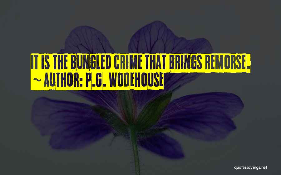 P.G. Wodehouse Quotes: It Is The Bungled Crime That Brings Remorse.