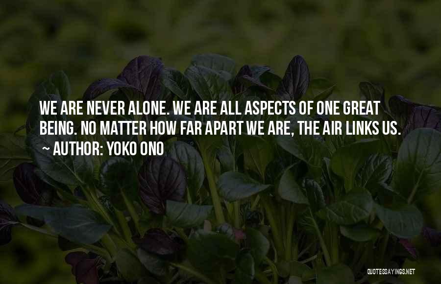 Yoko Ono Quotes: We Are Never Alone. We Are All Aspects Of One Great Being. No Matter How Far Apart We Are, The