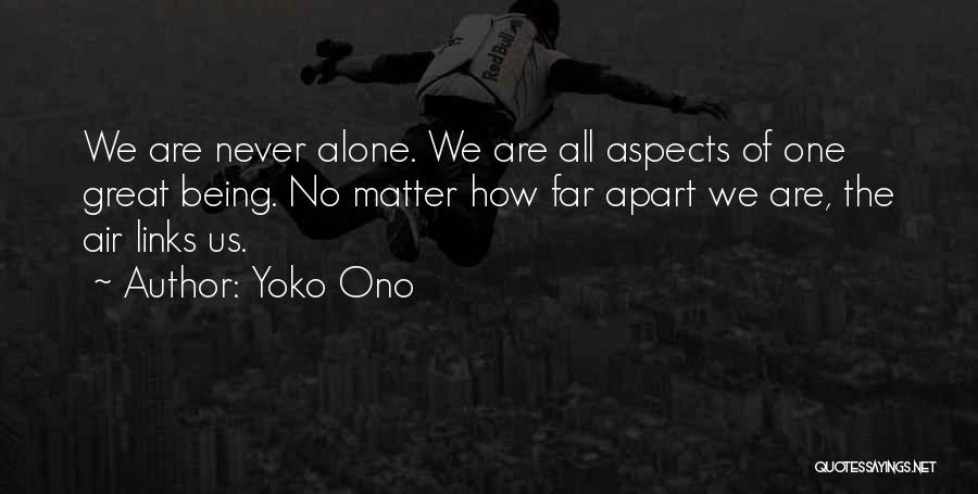 Yoko Ono Quotes: We Are Never Alone. We Are All Aspects Of One Great Being. No Matter How Far Apart We Are, The