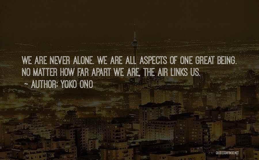 Yoko Ono Quotes: We Are Never Alone. We Are All Aspects Of One Great Being. No Matter How Far Apart We Are, The