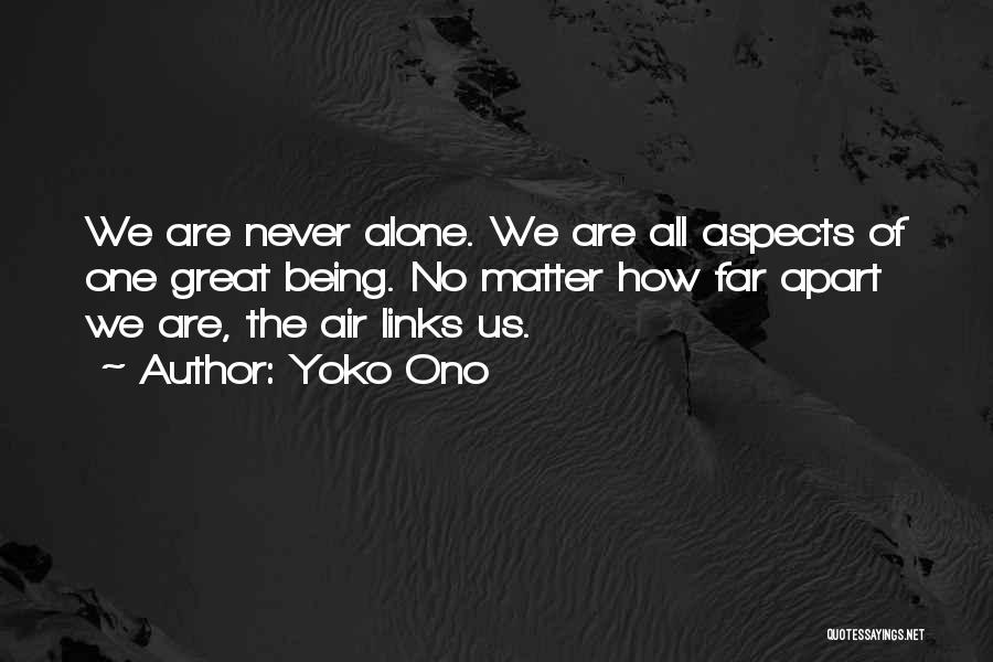 Yoko Ono Quotes: We Are Never Alone. We Are All Aspects Of One Great Being. No Matter How Far Apart We Are, The