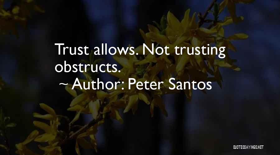 Peter Santos Quotes: Trust Allows. Not Trusting Obstructs.