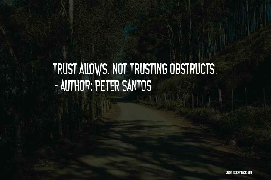 Peter Santos Quotes: Trust Allows. Not Trusting Obstructs.