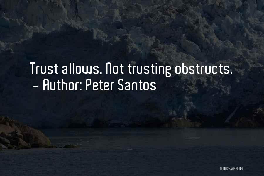 Peter Santos Quotes: Trust Allows. Not Trusting Obstructs.