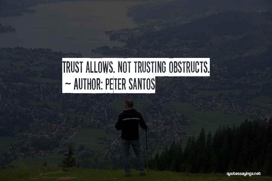 Peter Santos Quotes: Trust Allows. Not Trusting Obstructs.