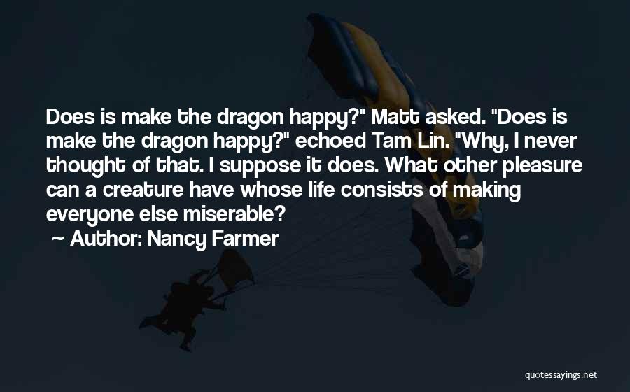 Nancy Farmer Quotes: Does Is Make The Dragon Happy? Matt Asked. Does Is Make The Dragon Happy? Echoed Tam Lin. Why, I Never