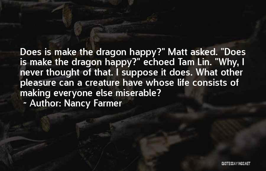 Nancy Farmer Quotes: Does Is Make The Dragon Happy? Matt Asked. Does Is Make The Dragon Happy? Echoed Tam Lin. Why, I Never