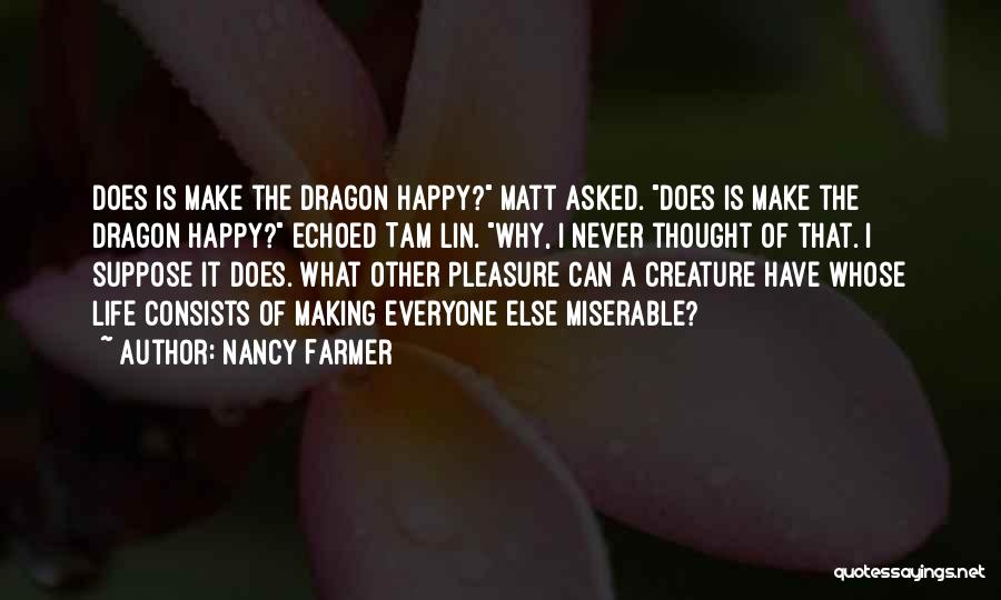 Nancy Farmer Quotes: Does Is Make The Dragon Happy? Matt Asked. Does Is Make The Dragon Happy? Echoed Tam Lin. Why, I Never