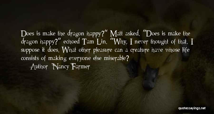 Nancy Farmer Quotes: Does Is Make The Dragon Happy? Matt Asked. Does Is Make The Dragon Happy? Echoed Tam Lin. Why, I Never