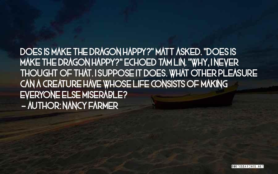 Nancy Farmer Quotes: Does Is Make The Dragon Happy? Matt Asked. Does Is Make The Dragon Happy? Echoed Tam Lin. Why, I Never
