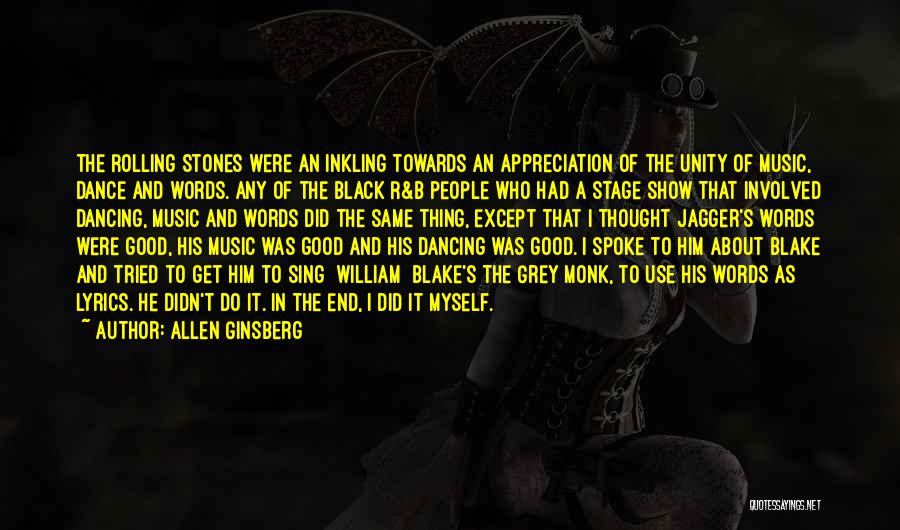 Allen Ginsberg Quotes: The Rolling Stones Were An Inkling Towards An Appreciation Of The Unity Of Music, Dance And Words. Any Of The