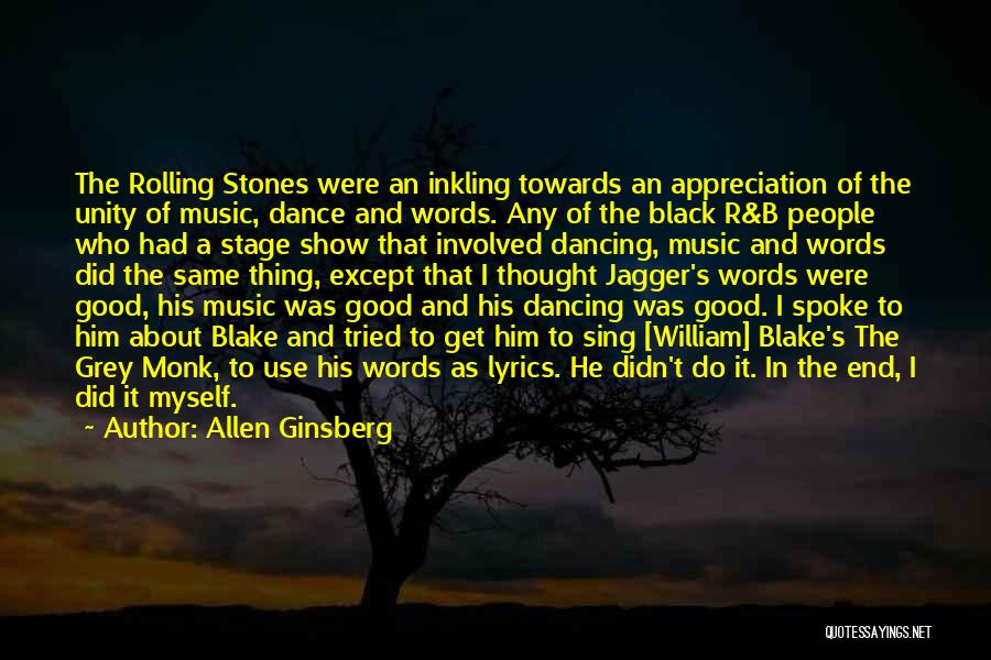 Allen Ginsberg Quotes: The Rolling Stones Were An Inkling Towards An Appreciation Of The Unity Of Music, Dance And Words. Any Of The
