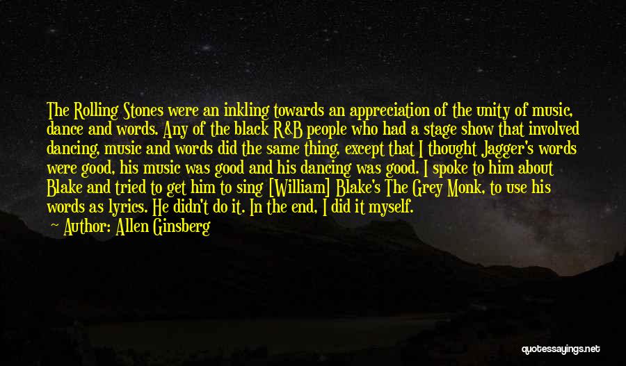 Allen Ginsberg Quotes: The Rolling Stones Were An Inkling Towards An Appreciation Of The Unity Of Music, Dance And Words. Any Of The