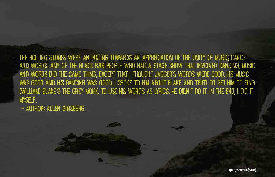 Allen Ginsberg Quotes: The Rolling Stones Were An Inkling Towards An Appreciation Of The Unity Of Music, Dance And Words. Any Of The