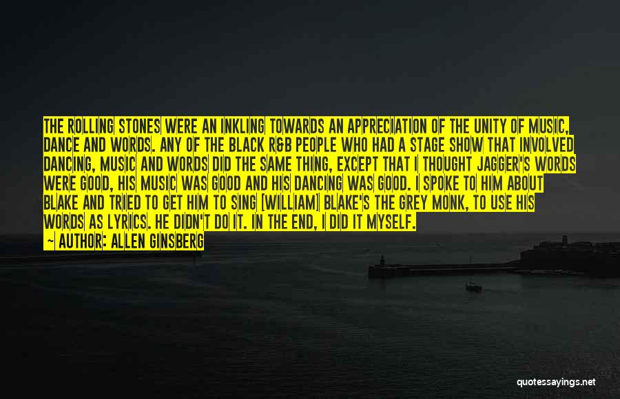 Allen Ginsberg Quotes: The Rolling Stones Were An Inkling Towards An Appreciation Of The Unity Of Music, Dance And Words. Any Of The