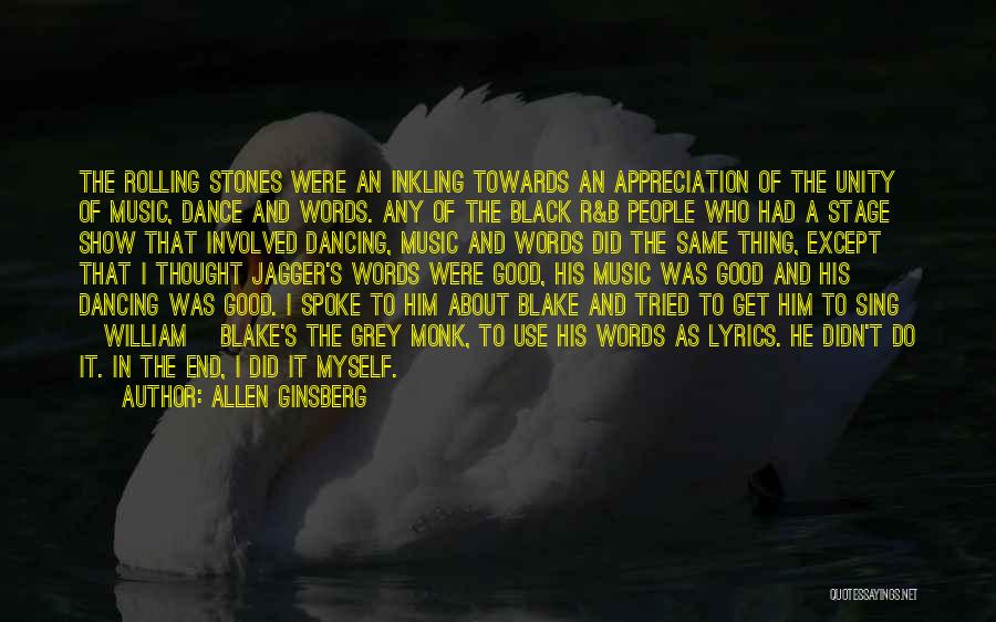 Allen Ginsberg Quotes: The Rolling Stones Were An Inkling Towards An Appreciation Of The Unity Of Music, Dance And Words. Any Of The