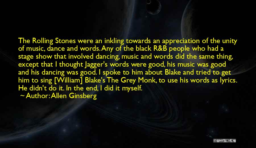 Allen Ginsberg Quotes: The Rolling Stones Were An Inkling Towards An Appreciation Of The Unity Of Music, Dance And Words. Any Of The