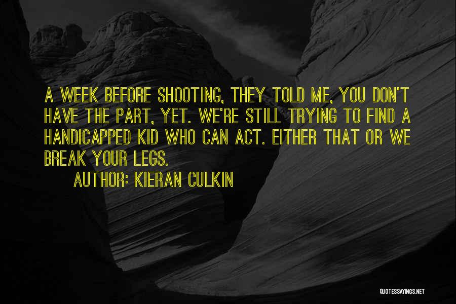 Kieran Culkin Quotes: A Week Before Shooting, They Told Me, You Don't Have The Part, Yet. We're Still Trying To Find A Handicapped