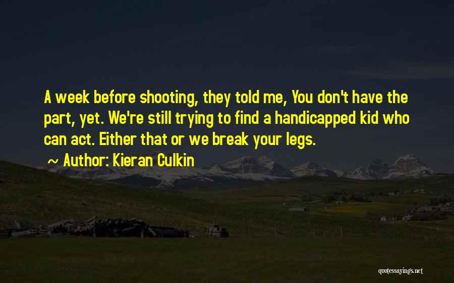 Kieran Culkin Quotes: A Week Before Shooting, They Told Me, You Don't Have The Part, Yet. We're Still Trying To Find A Handicapped