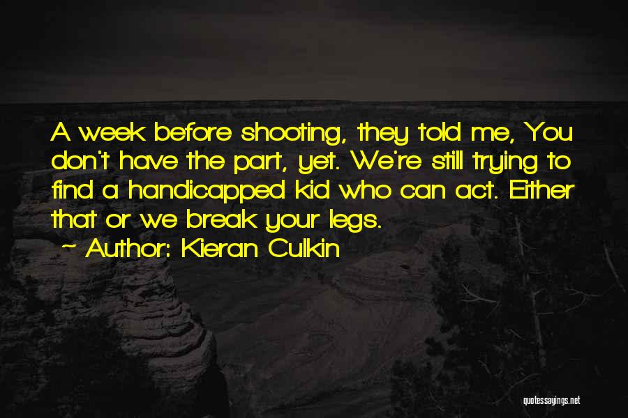 Kieran Culkin Quotes: A Week Before Shooting, They Told Me, You Don't Have The Part, Yet. We're Still Trying To Find A Handicapped