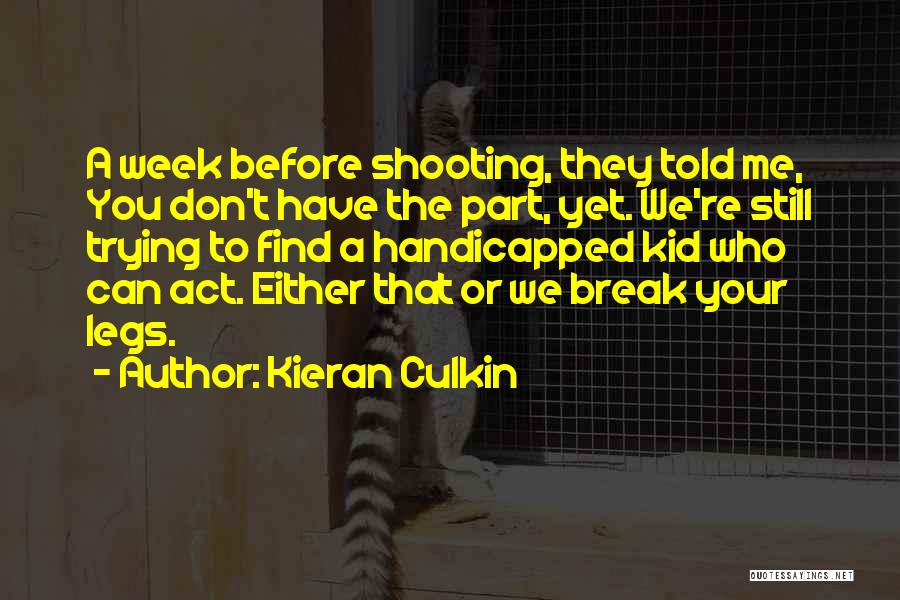 Kieran Culkin Quotes: A Week Before Shooting, They Told Me, You Don't Have The Part, Yet. We're Still Trying To Find A Handicapped