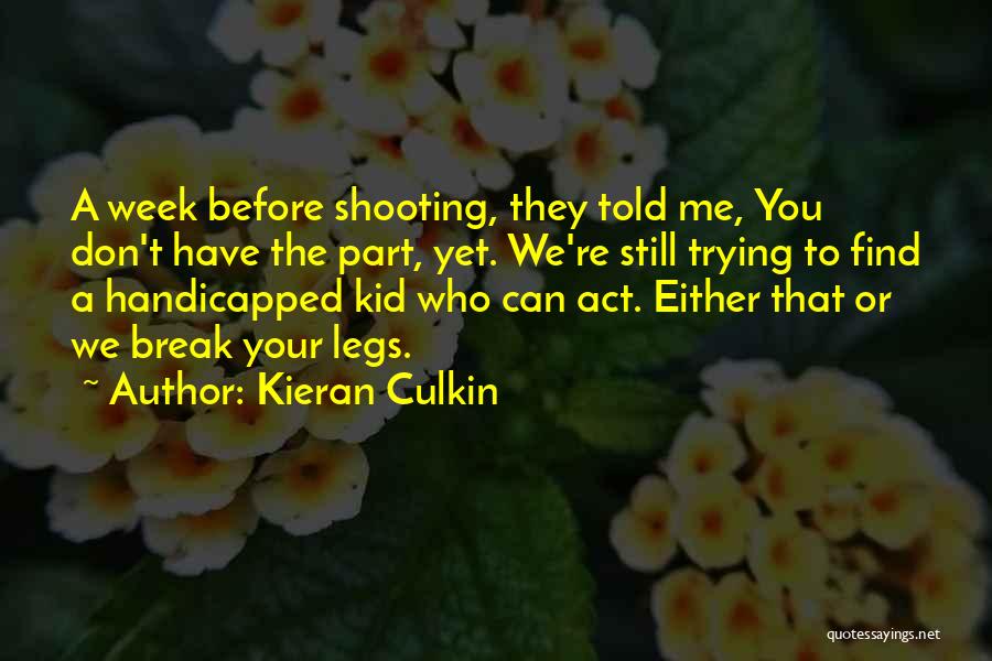 Kieran Culkin Quotes: A Week Before Shooting, They Told Me, You Don't Have The Part, Yet. We're Still Trying To Find A Handicapped