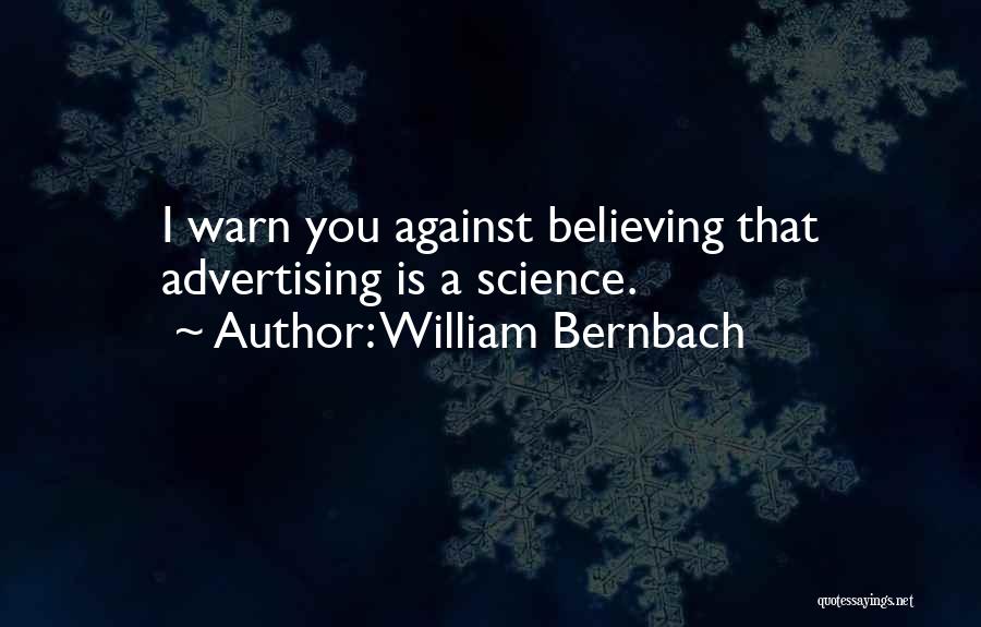 William Bernbach Quotes: I Warn You Against Believing That Advertising Is A Science.