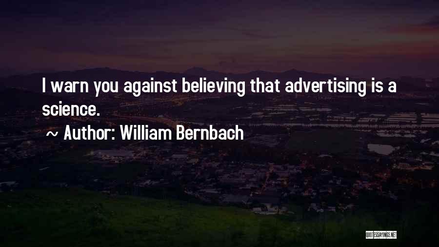 William Bernbach Quotes: I Warn You Against Believing That Advertising Is A Science.