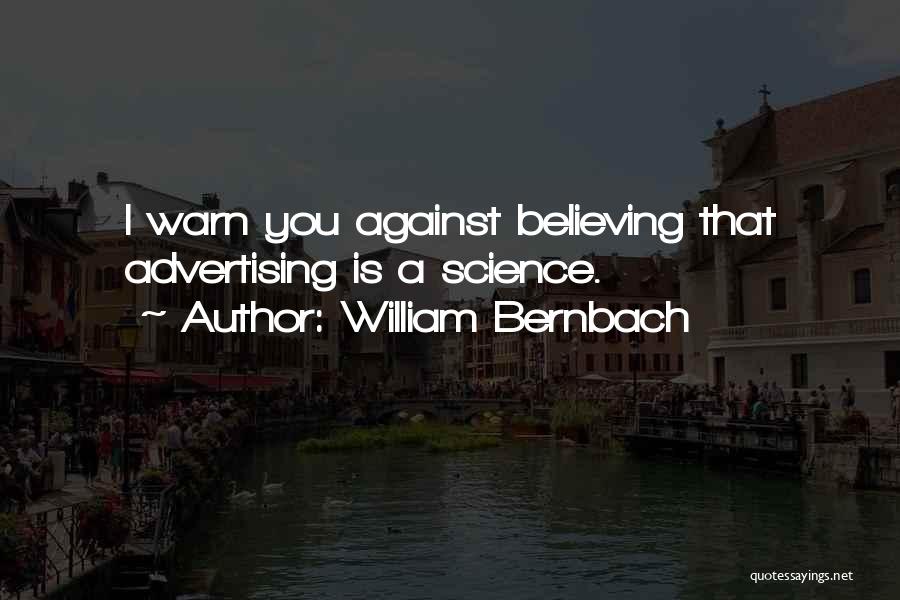 William Bernbach Quotes: I Warn You Against Believing That Advertising Is A Science.