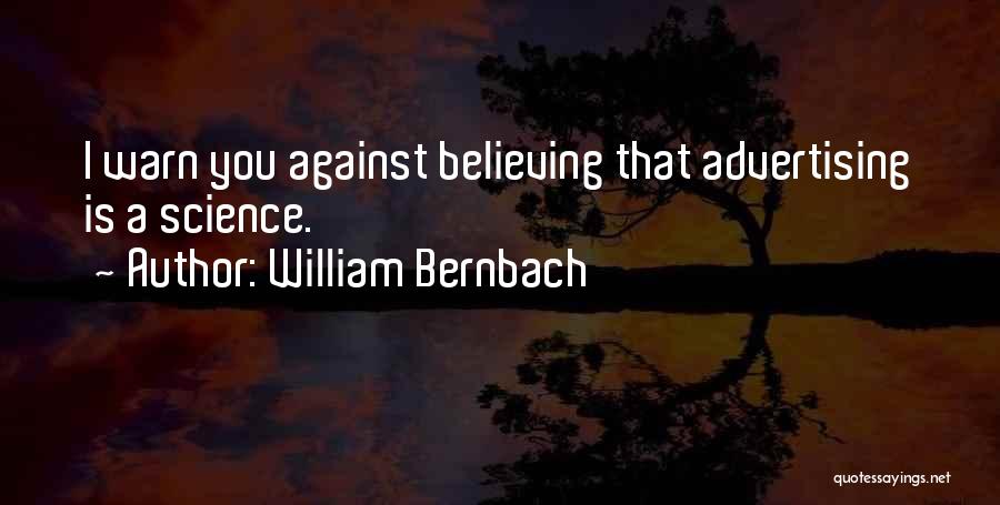 William Bernbach Quotes: I Warn You Against Believing That Advertising Is A Science.