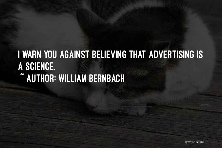 William Bernbach Quotes: I Warn You Against Believing That Advertising Is A Science.