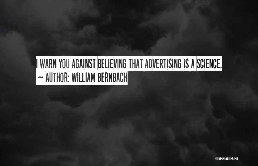 William Bernbach Quotes: I Warn You Against Believing That Advertising Is A Science.