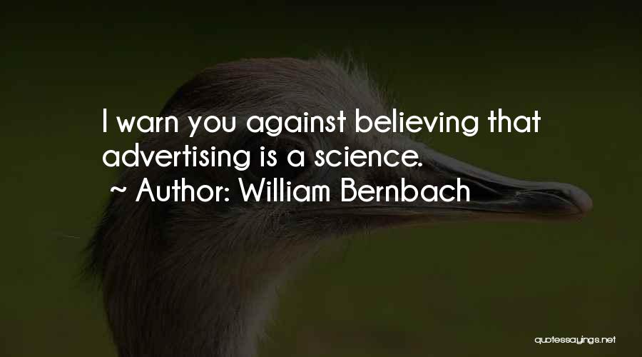 William Bernbach Quotes: I Warn You Against Believing That Advertising Is A Science.