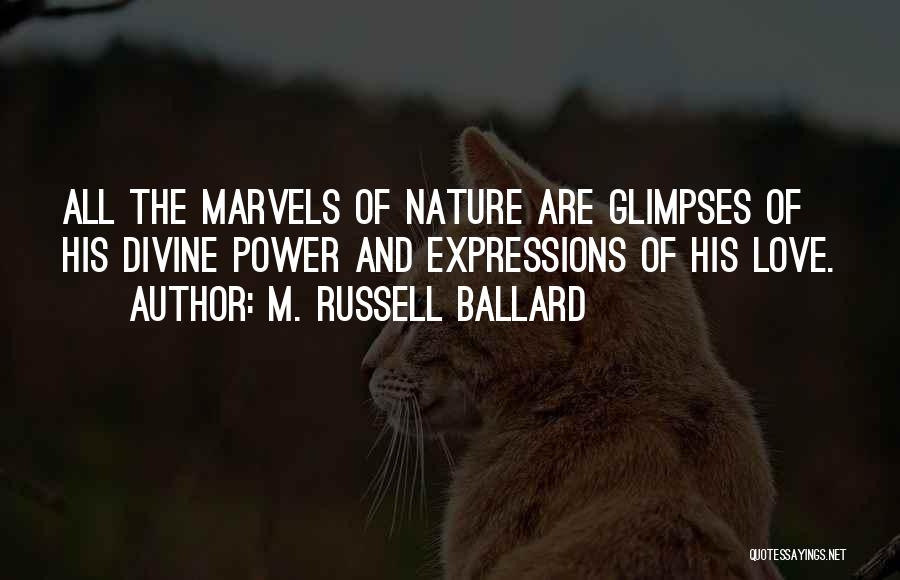 M. Russell Ballard Quotes: All The Marvels Of Nature Are Glimpses Of His Divine Power And Expressions Of His Love.