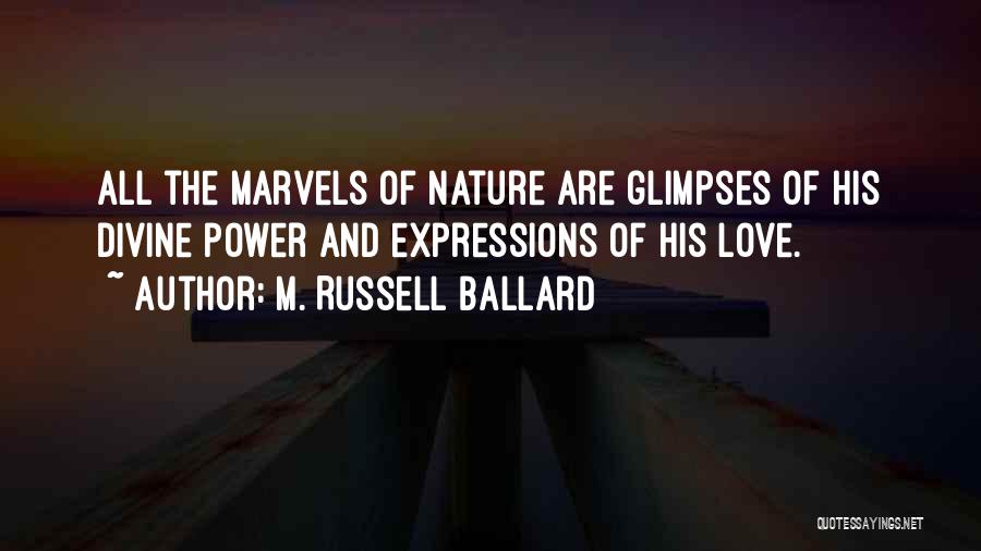 M. Russell Ballard Quotes: All The Marvels Of Nature Are Glimpses Of His Divine Power And Expressions Of His Love.