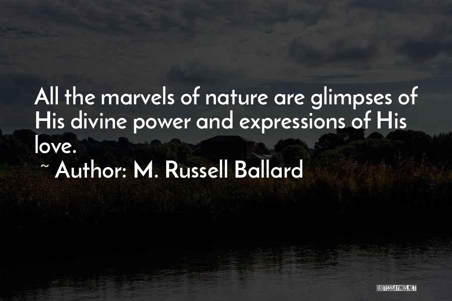 M. Russell Ballard Quotes: All The Marvels Of Nature Are Glimpses Of His Divine Power And Expressions Of His Love.