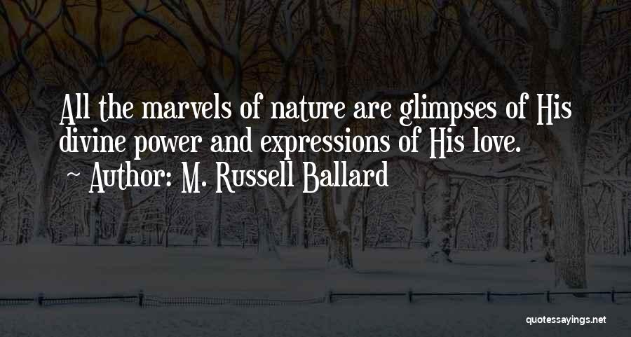 M. Russell Ballard Quotes: All The Marvels Of Nature Are Glimpses Of His Divine Power And Expressions Of His Love.