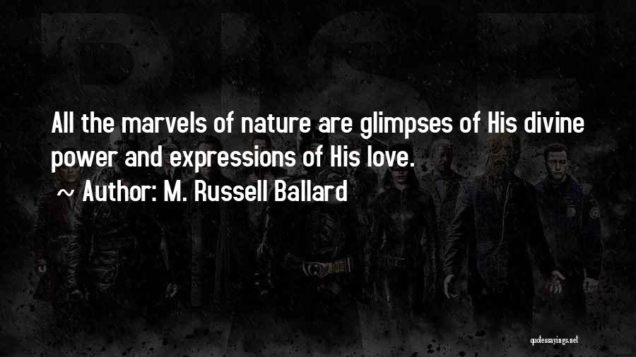 M. Russell Ballard Quotes: All The Marvels Of Nature Are Glimpses Of His Divine Power And Expressions Of His Love.