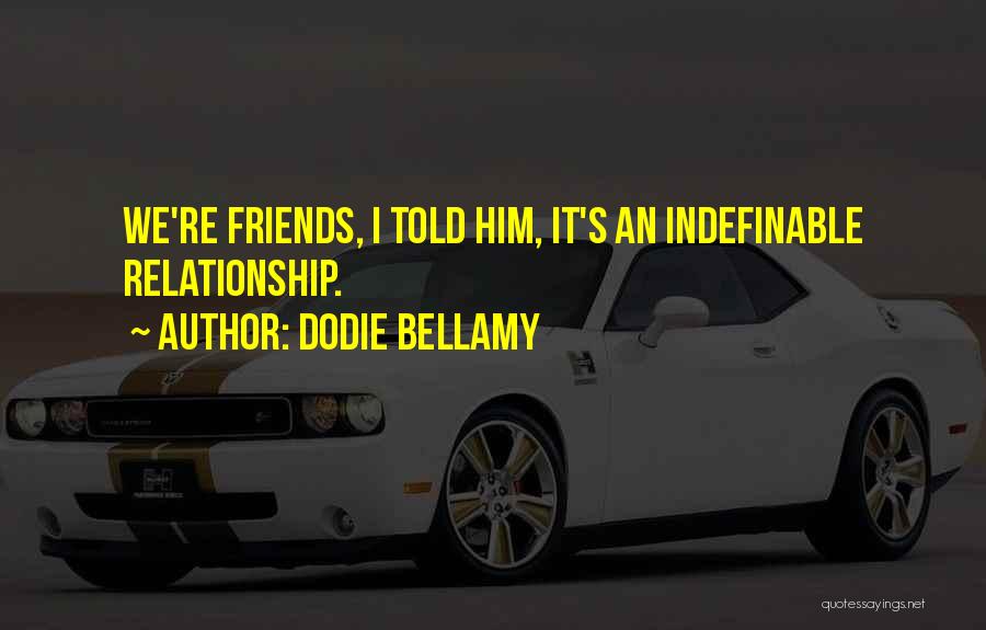 Dodie Bellamy Quotes: We're Friends, I Told Him, It's An Indefinable Relationship.
