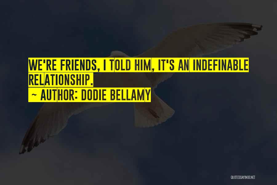 Dodie Bellamy Quotes: We're Friends, I Told Him, It's An Indefinable Relationship.