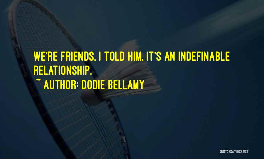 Dodie Bellamy Quotes: We're Friends, I Told Him, It's An Indefinable Relationship.