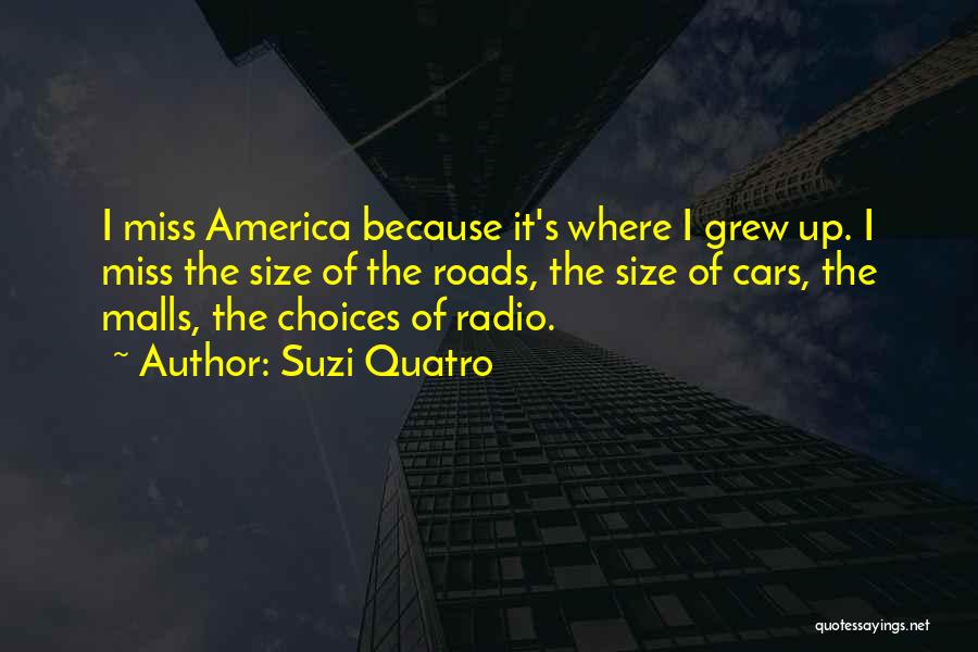 Suzi Quatro Quotes: I Miss America Because It's Where I Grew Up. I Miss The Size Of The Roads, The Size Of Cars,