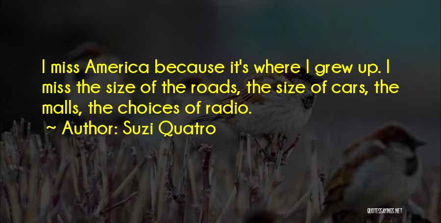 Suzi Quatro Quotes: I Miss America Because It's Where I Grew Up. I Miss The Size Of The Roads, The Size Of Cars,