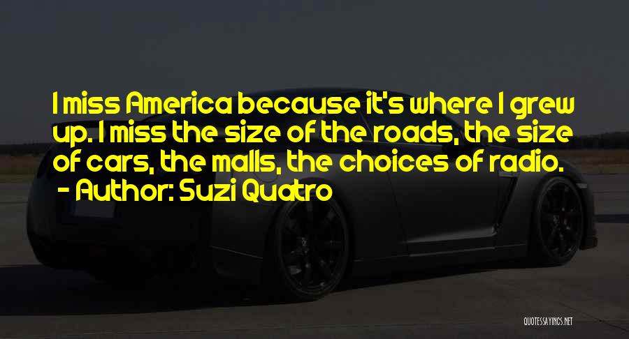 Suzi Quatro Quotes: I Miss America Because It's Where I Grew Up. I Miss The Size Of The Roads, The Size Of Cars,