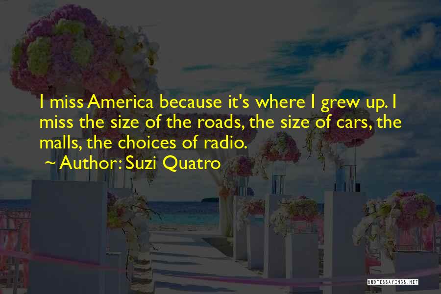 Suzi Quatro Quotes: I Miss America Because It's Where I Grew Up. I Miss The Size Of The Roads, The Size Of Cars,