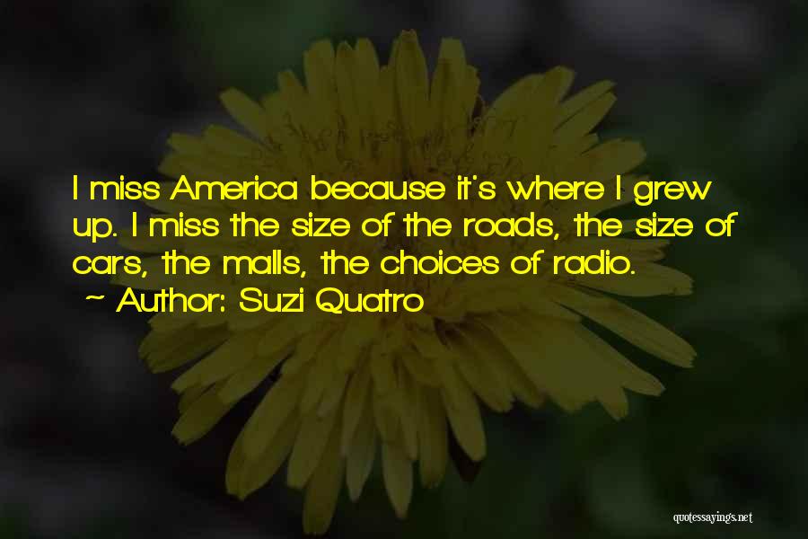 Suzi Quatro Quotes: I Miss America Because It's Where I Grew Up. I Miss The Size Of The Roads, The Size Of Cars,