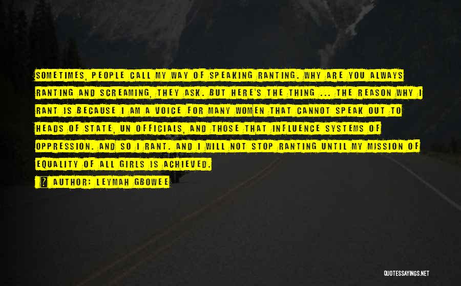 Leymah Gbowee Quotes: Sometimes, People Call My Way Of Speaking Ranting. Why Are You Always Ranting And Screaming, They Ask. But Here's The