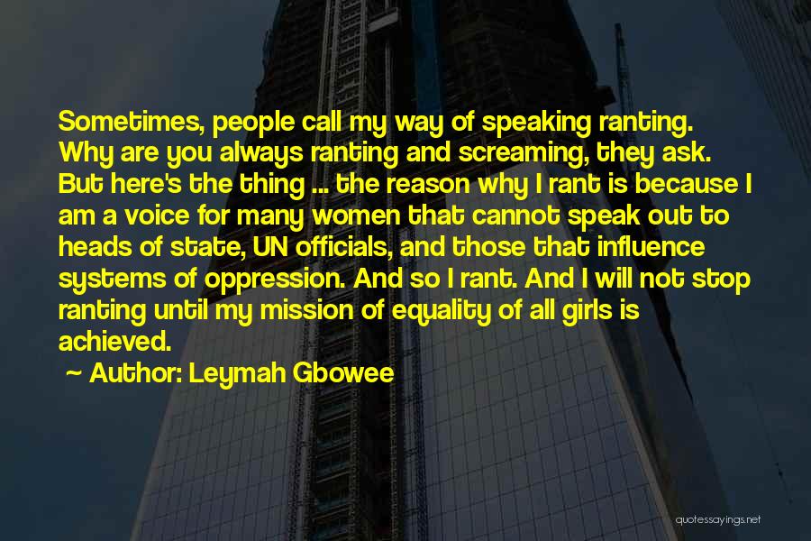 Leymah Gbowee Quotes: Sometimes, People Call My Way Of Speaking Ranting. Why Are You Always Ranting And Screaming, They Ask. But Here's The