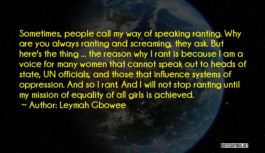 Leymah Gbowee Quotes: Sometimes, People Call My Way Of Speaking Ranting. Why Are You Always Ranting And Screaming, They Ask. But Here's The