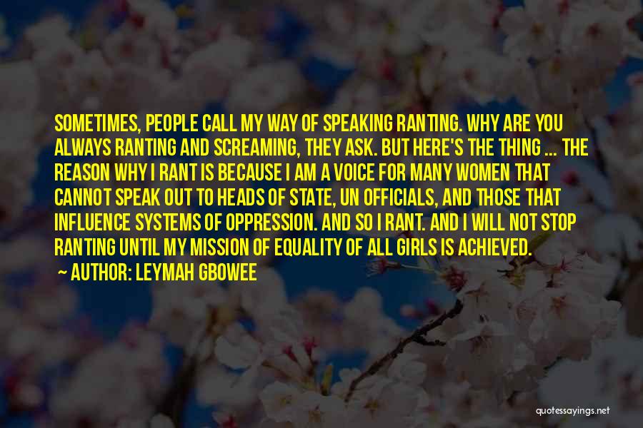 Leymah Gbowee Quotes: Sometimes, People Call My Way Of Speaking Ranting. Why Are You Always Ranting And Screaming, They Ask. But Here's The